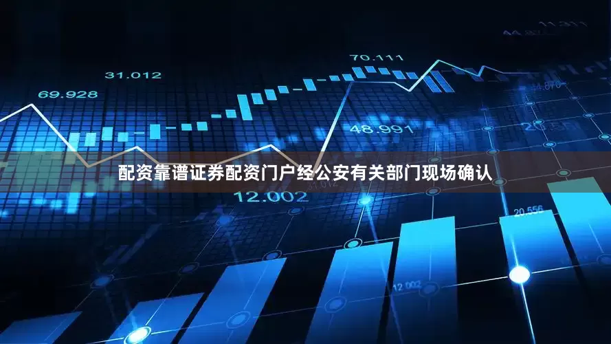 配资靠谱证券配资门户经公安有关部门现场确认
