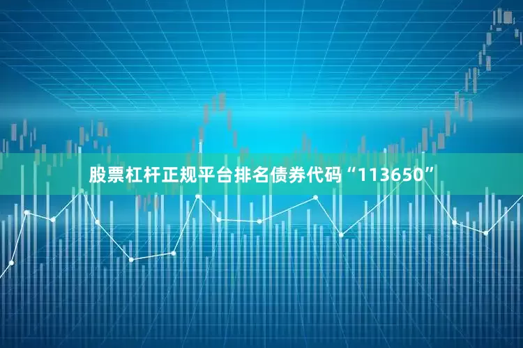 股票杠杆正规平台排名债券代码“113650”