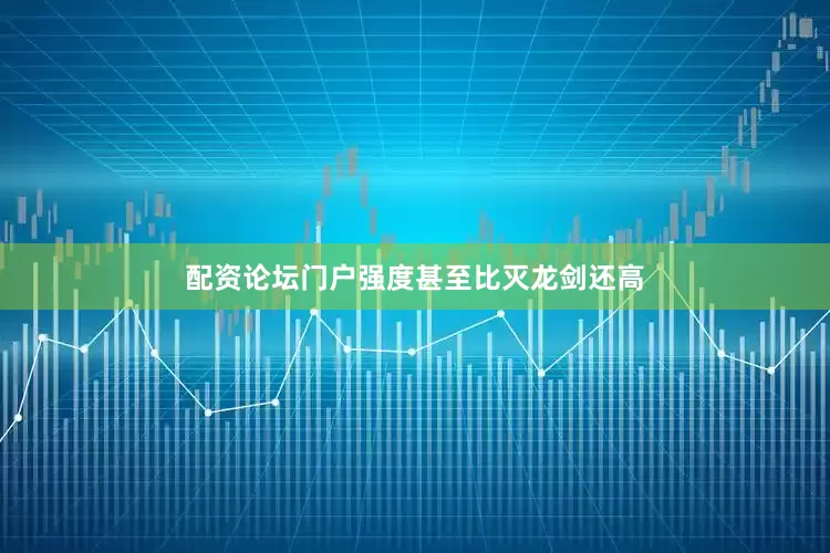 配资论坛门户强度甚至比灭龙剑还高